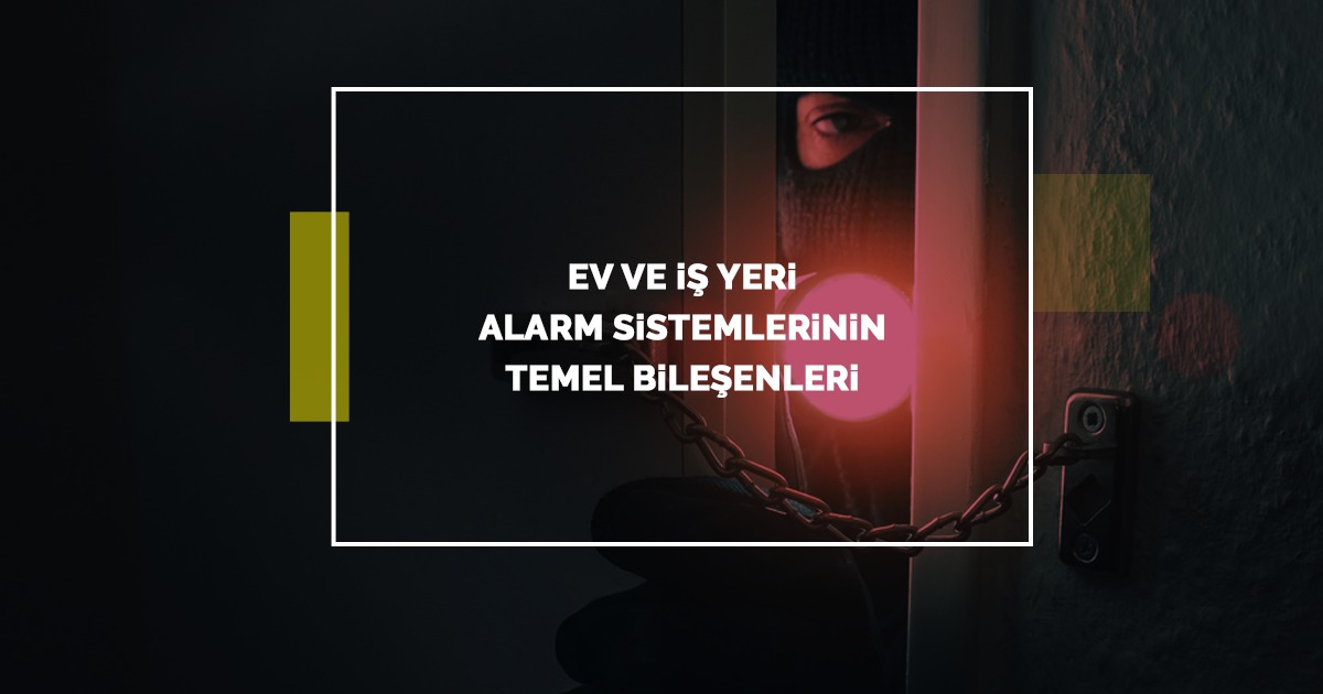 Ev ve İş Yeri Alarm Sistemlerinin Temel Bileşenleri